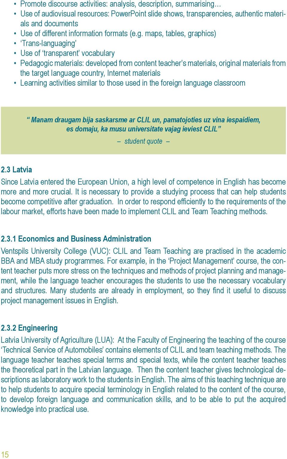 maps, tables, graphics) Trans-languaging Use of transparent vocabulary Pedagogic materials: developed from content teacher s materials, original materials from the target language country, Internet