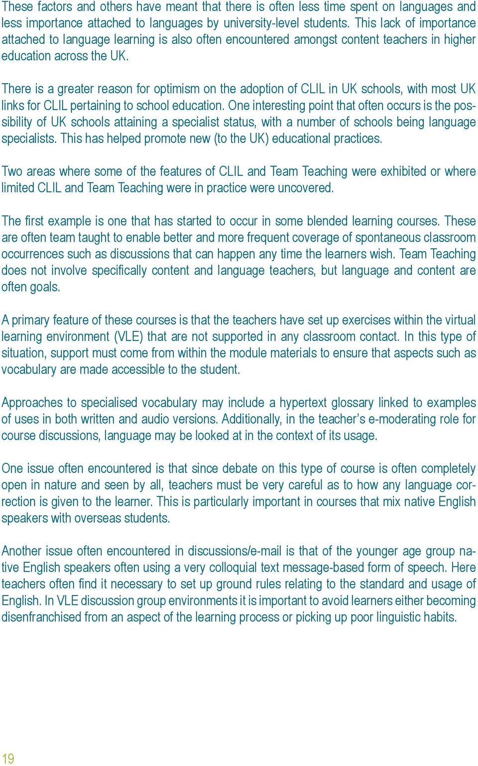 There is a greater reason for optimism on the adoption of CLIL in UK schools, with most UK links for CLIL pertaining to school education.