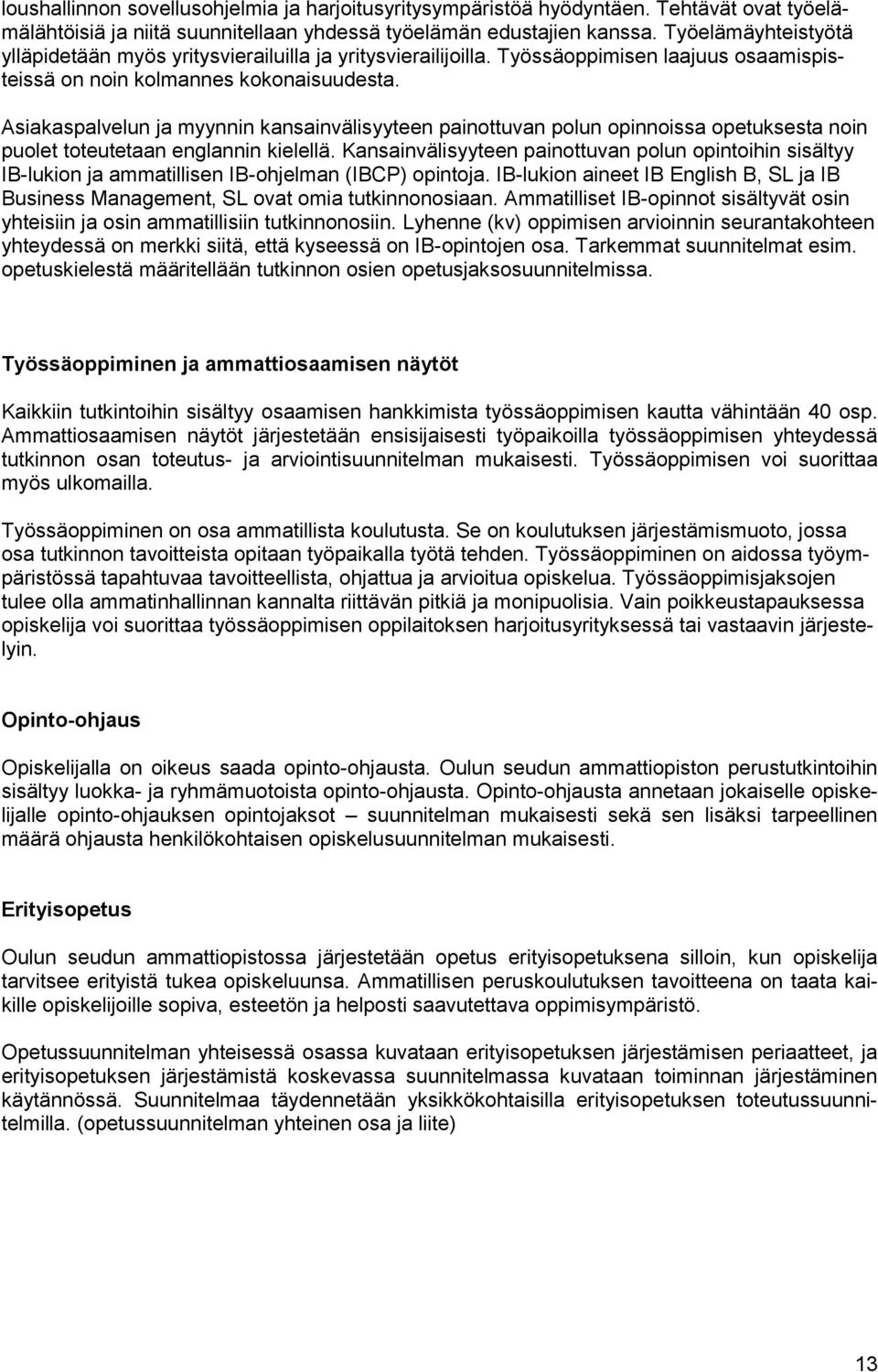 Asiakaspalvelun ja myynnin kansainvälisyyteen painottuvan polun opinnoissa opetuksesta noin puolet toteutetaan englannin kielellä.