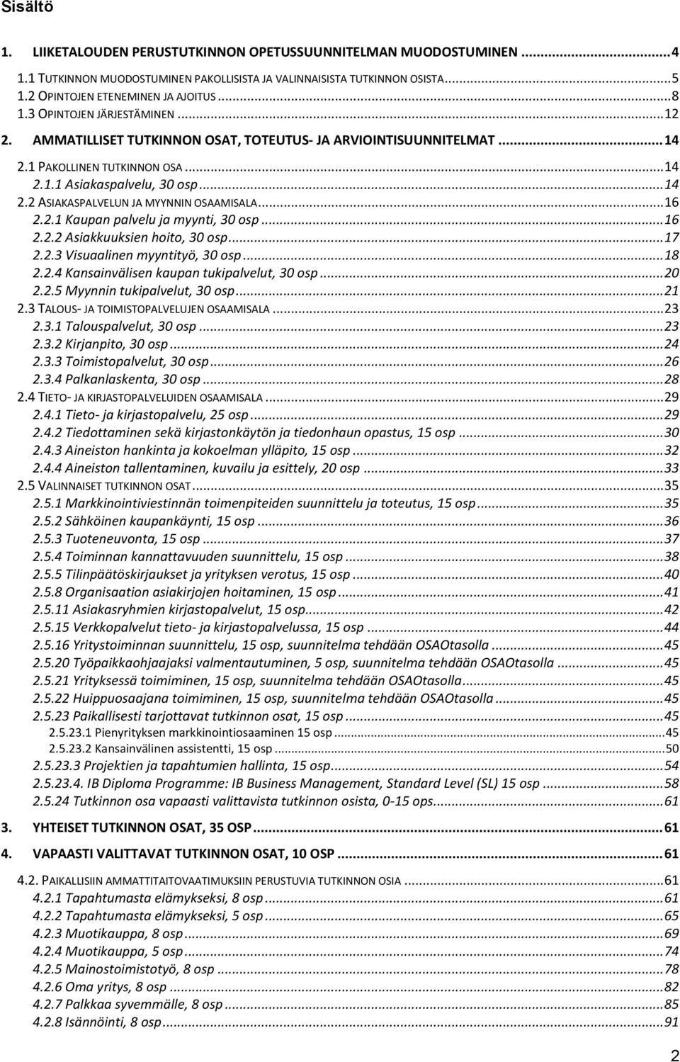 .. 16 2.2.1 Kaupan palvelu ja myynti, 30 osp... 16 2.2.2 Asiakkuuksien hoito, 30 osp... 17 2.2.3 Visuaalinen myyntityö, 30 osp... 18 2.2.4 Kansainvälisen kaupan tukipalvelut, 30 osp... 20 2.2.5 Myynnin tukipalvelut, 30 osp.