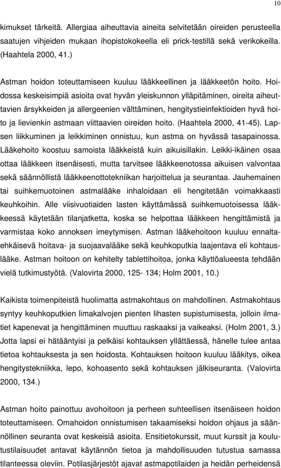 Hoidossa keskeisimpiä asioita ovat hyvän yleiskunnon ylläpitäminen, oireita aiheuttavien ärsykkeiden ja allergeenien välttäminen, hengitystieinfektioiden hyvä hoito ja lievienkin astmaan viittaavien