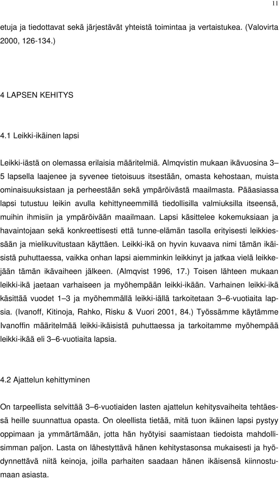 Pääasiassa lapsi tutustuu leikin avulla kehittyneemmillä tiedollisilla valmiuksilla itseensä, muihin ihmisiin ja ympäröivään maailmaan.