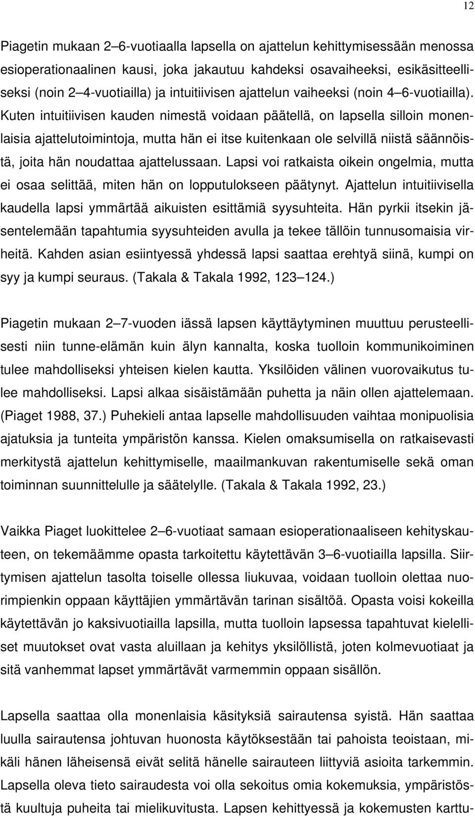 Kuten intuitiivisen kauden nimestä voidaan päätellä, on lapsella silloin monenlaisia ajattelutoimintoja, mutta hän ei itse kuitenkaan ole selvillä niistä säännöistä, joita hän noudattaa ajattelussaan.