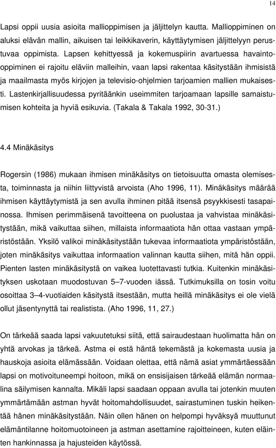 mallien mukaisesti. Lastenkirjallisuudessa pyritäänkin useimmiten tarjoamaan lapsille samaistumisen kohteita ja hyviä esikuvia. (Takala & Takala 1992, 30-31.) 4.