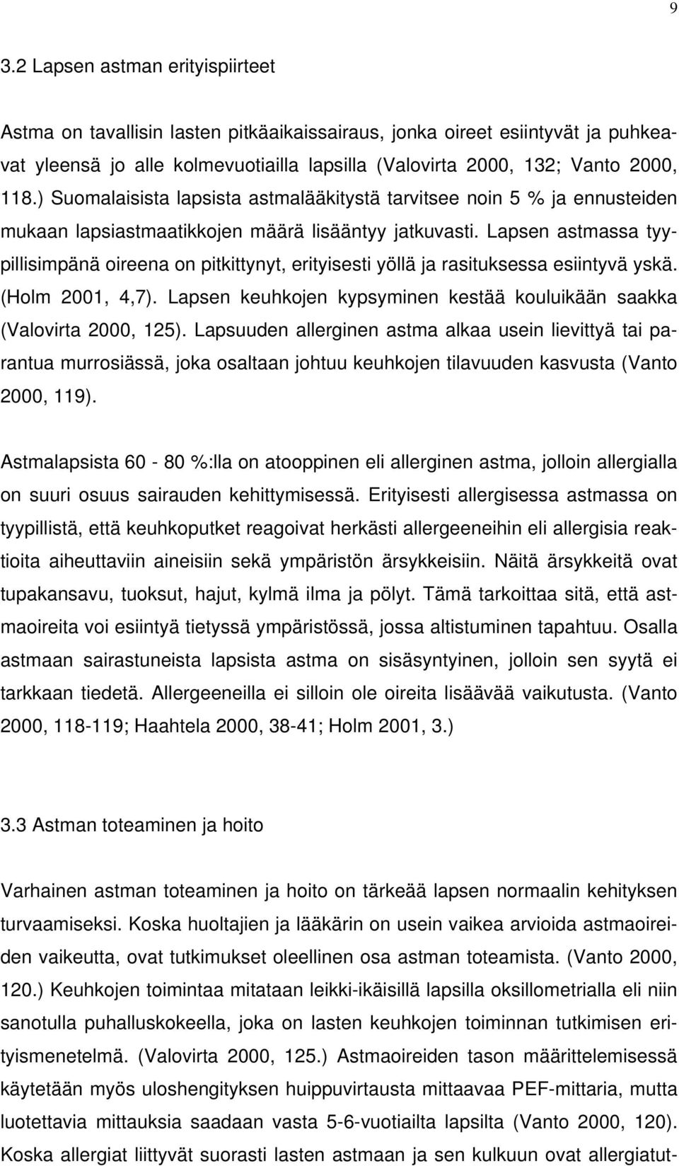 Lapsen astmassa tyypillisimpänä oireena on pitkittynyt, erityisesti yöllä ja rasituksessa esiintyvä yskä. (Holm 2001, 4,7). Lapsen keuhkojen kypsyminen kestää kouluikään saakka (Valovirta 2000, 125).