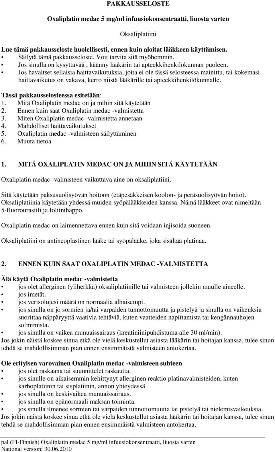 Jos havaitset sellaisia haittavaikutuksia, joita ei ole tässä selosteessa mainittu, tai kokemasi haittavaikutus on vakava, kerro niistä lääkärille tai apteekkihenkilökunnalle.