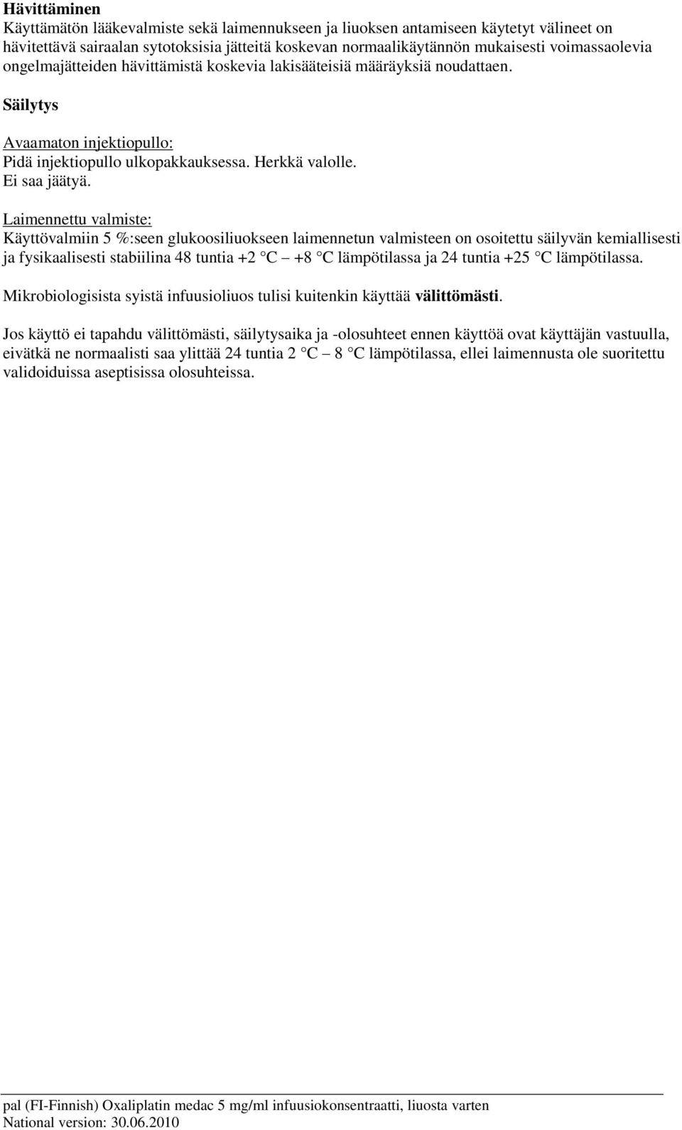 Laimennettu valmiste: Käyttövalmiin 5 %:seen glukoosiliuokseen laimennetun valmisteen on osoitettu säilyvän kemiallisesti ja fysikaalisesti stabiilina 48 tuntia +2 C +8 C lämpötilassa ja 24 tuntia