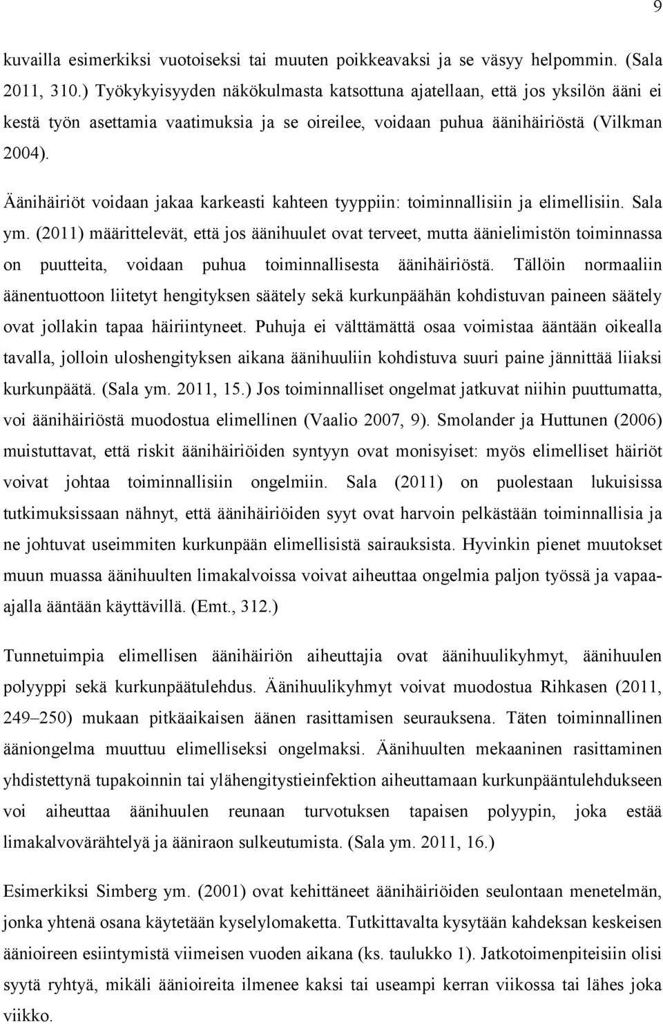 Äänihäiriöt voidaan jakaa karkeasti kahteen tyyppiin: toiminnallisiin ja elimellisiin. Sala ym.