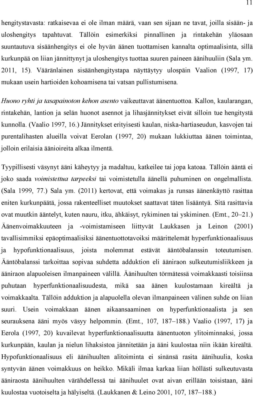 suuren paineen äänihuuliin (Sala ym. 2011, 15). Vääränlainen sisäänhengitystapa näyttäytyy ulospäin Vaalion (1997, 17) mukaan usein hartioiden kohoamisena tai vatsan pullistumisena.