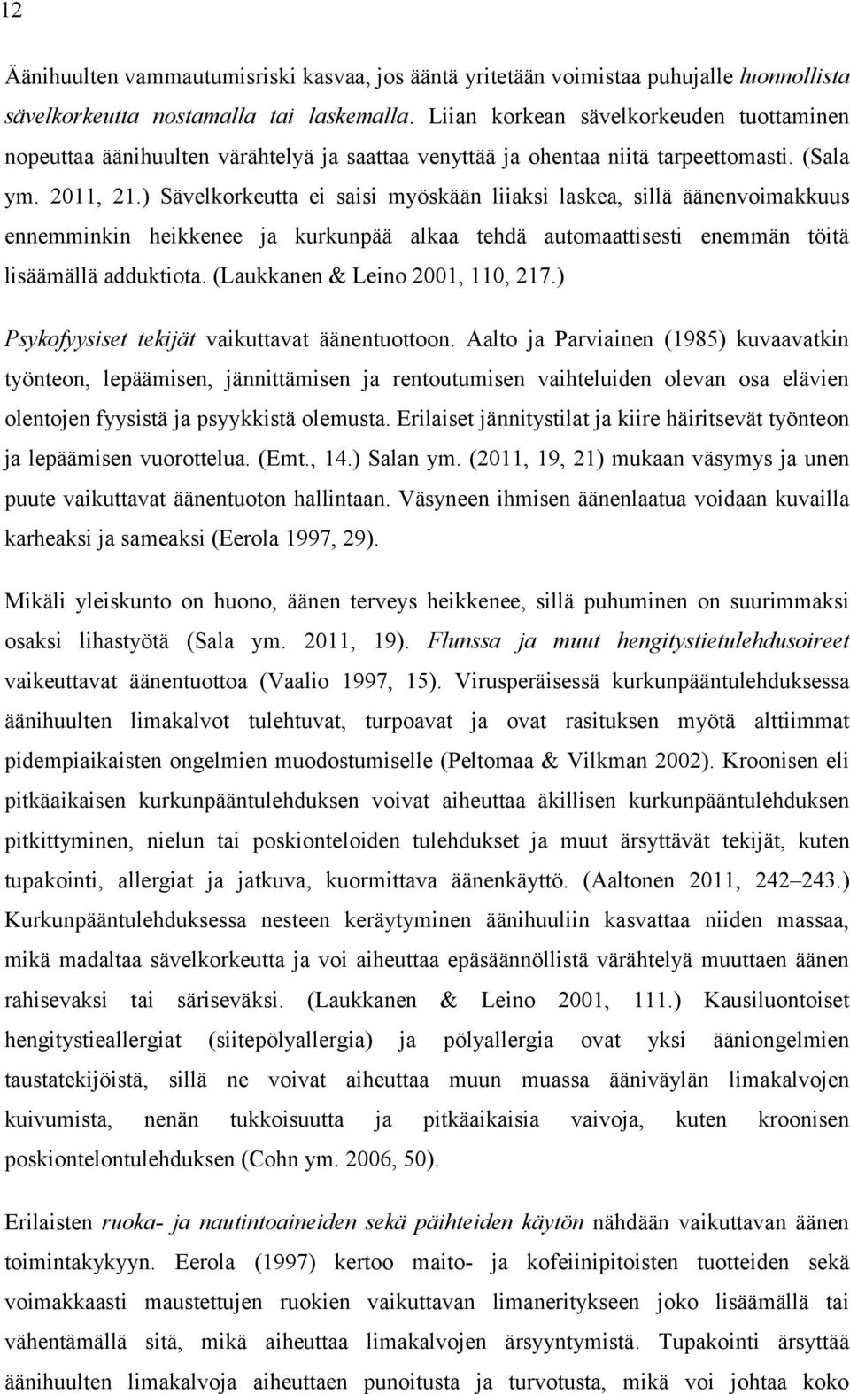 ) Sävelkorkeutta ei saisi myöskään liiaksi laskea, sillä äänenvoimakkuus ennemminkin heikkenee ja kurkunpää alkaa tehdä automaattisesti enemmän töitä lisäämällä adduktiota.