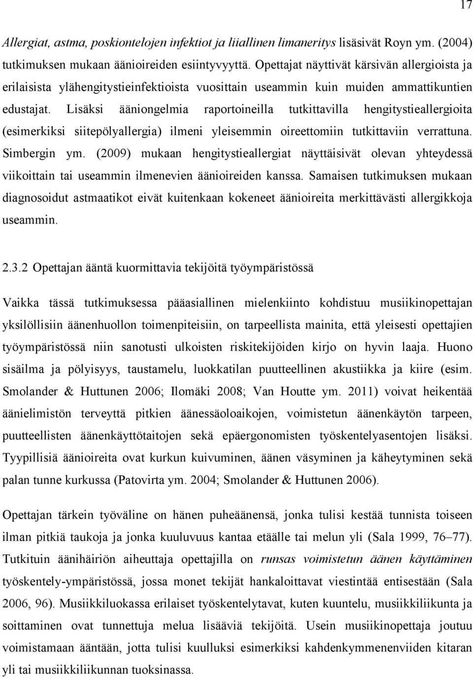 Lisäksi ääniongelmia raportoineilla tutkittavilla hengitystieallergioita (esimerkiksi siitepölyallergia) ilmeni yleisemmin oireettomiin tutkittaviin verrattuna. Simbergin ym.