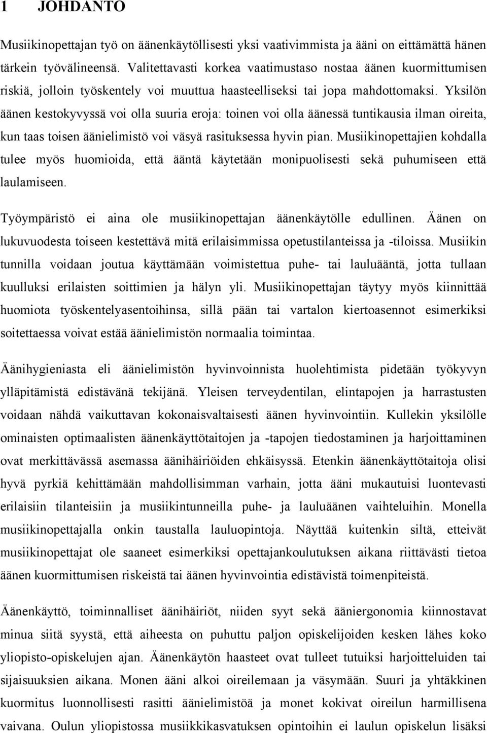 Yksilön äänen kestokyvyssä voi olla suuria eroja: toinen voi olla äänessä tuntikausia ilman oireita, kun taas toisen äänielimistö voi väsyä rasituksessa hyvin pian.