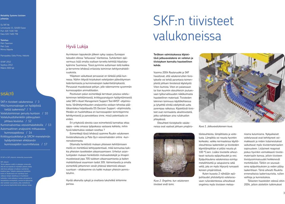 / 5 Voitelutoiminnan perusta kuntoon / 10 Voiteluhuoltohenkilön pätevyyteen johtava koulutus / 12 Kunnonvalvontaa vesivoimalaitoksilla / 13 Automaattinen analysointi mittaavassa kunnossapidossa / 14