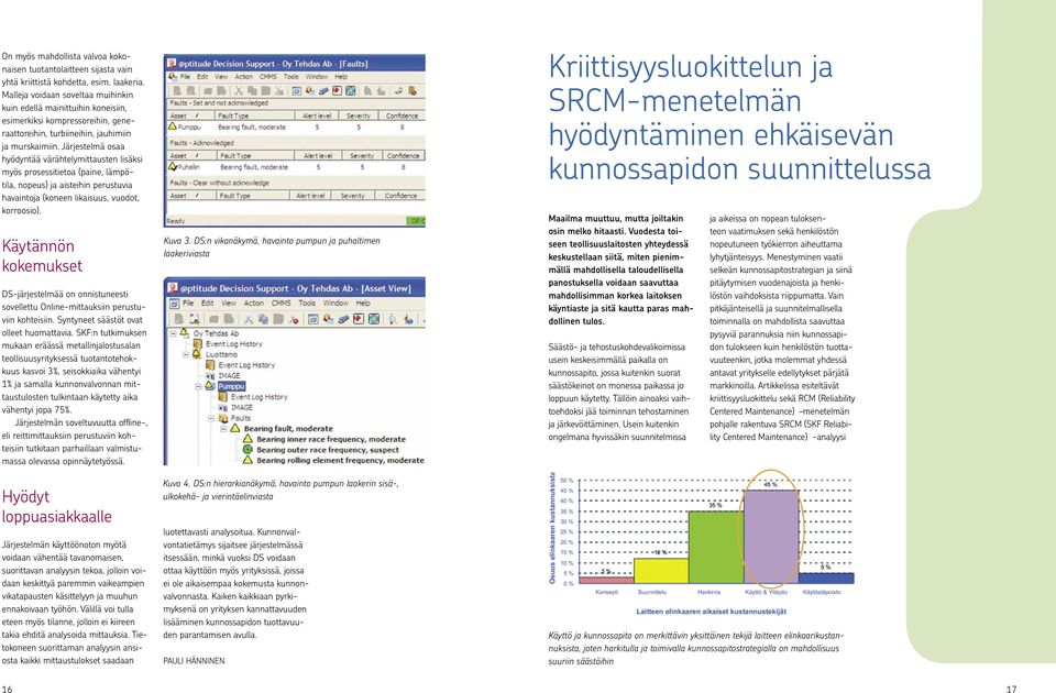 Järjestelmä osaa hyödyntää värähtelymittausten lisäksi myös prosessitietoa (paine, lämpötila, nopeus) ja aisteihin perustuvia havaintoja (koneen likaisuus, vuodot, korroosio).