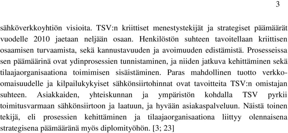 Prosesseissa sen päämäärinä ovat ydinprosessien tunnistaminen, ja niiden jatkuva kehittäminen sekä tilaajaorganisaationa toimimisen sisäistäminen.