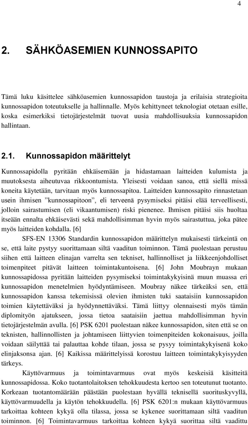 Kunnossapidon määrittelyt Kunnossapidolla pyritään ehkäisemään ja hidastamaan laitteiden kulumista ja muutoksesta aiheutuvaa rikkoontumista.