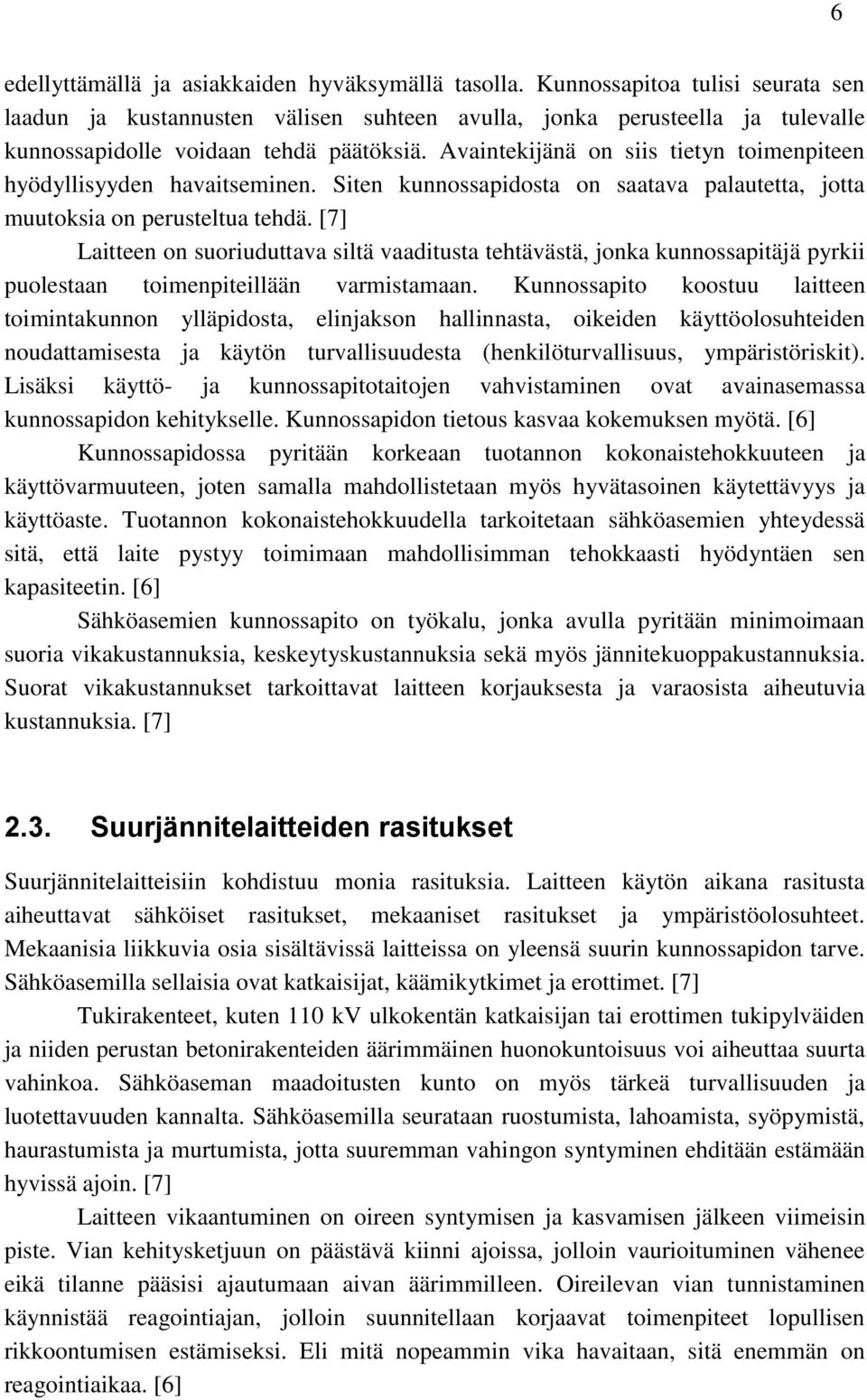 Avaintekijänä on siis tietyn toimenpiteen hyödyllisyyden havaitseminen. Siten kunnossapidosta on saatava palautetta, jotta muutoksia on perusteltua tehdä.