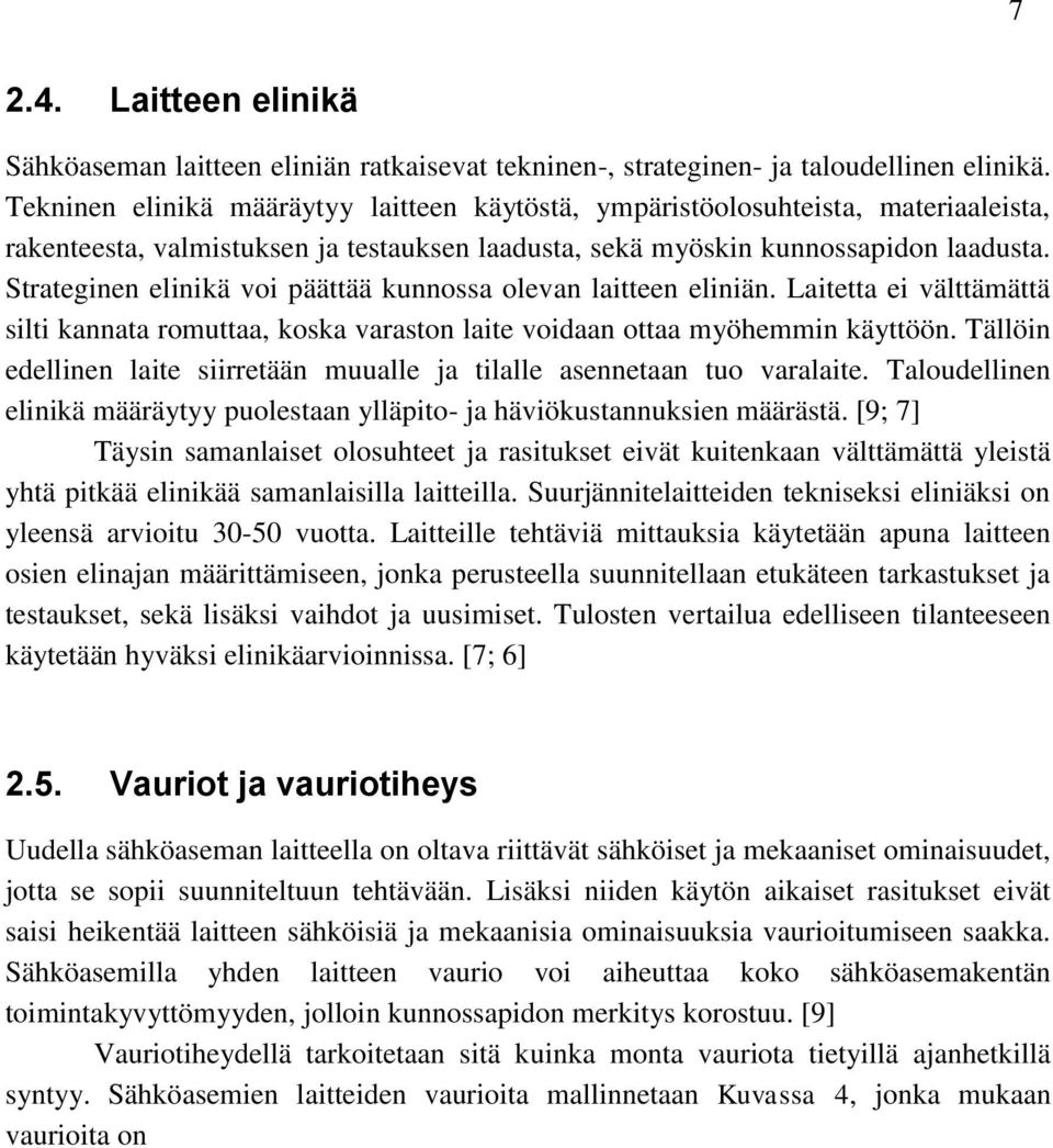 Strateginen elinikä voi päättää kunnossa olevan laitteen eliniän. Laitetta ei välttämättä silti kannata romuttaa, koska varaston laite voidaan ottaa myöhemmin käyttöön.