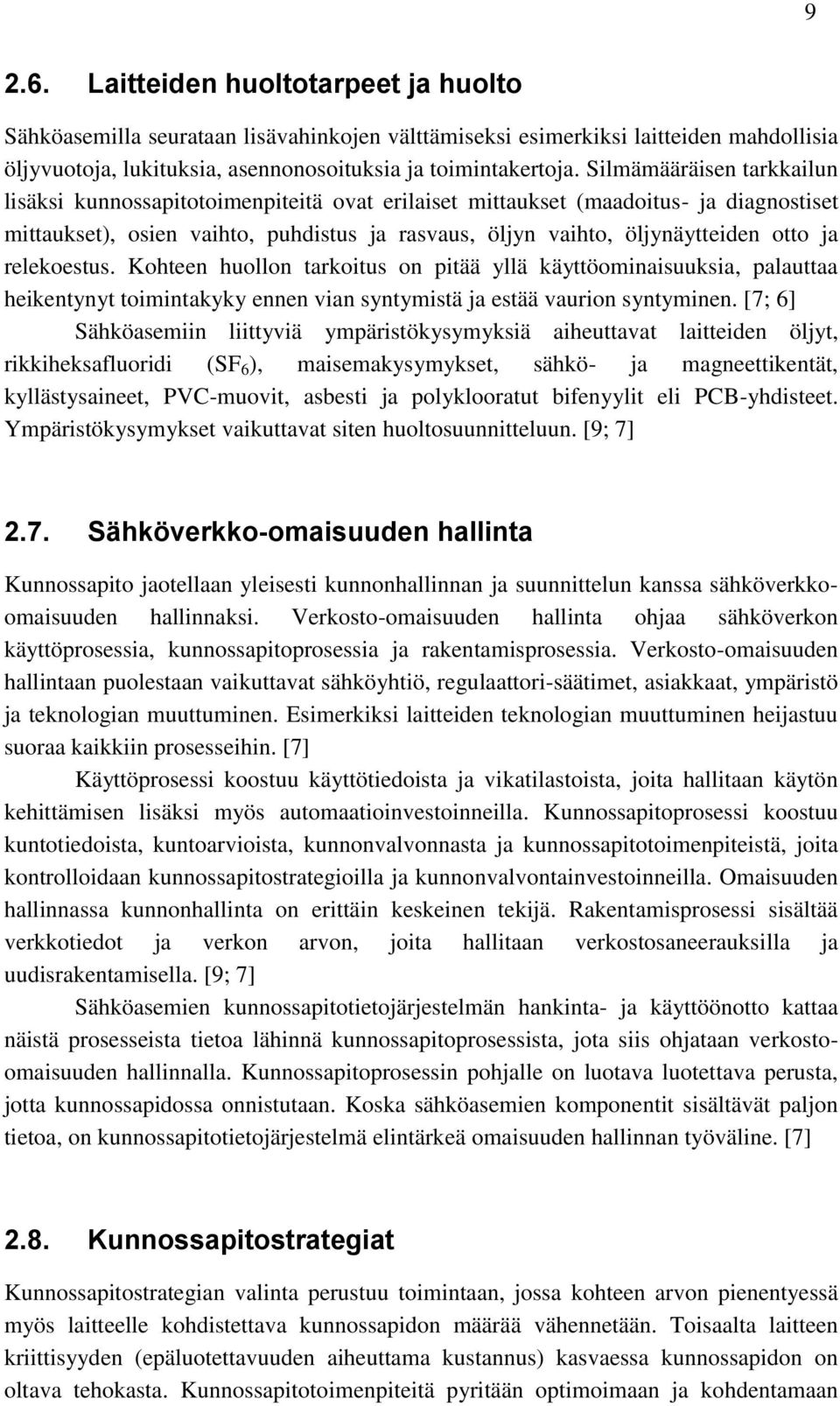 relekoestus. Kohteen huollon tarkoitus on pitää yllä käyttöominaisuuksia, palauttaa heikentynyt toimintakyky ennen vian syntymistä ja estää vaurion syntyminen.