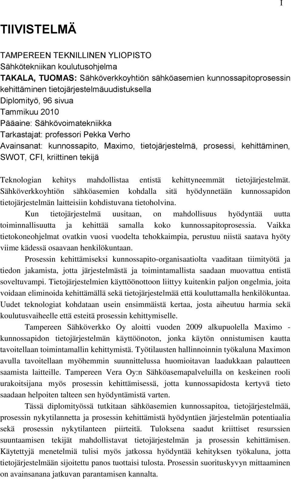 tekijä Teknologian kehitys mahdollistaa entistä kehittyneemmät tietojärjestelmät.