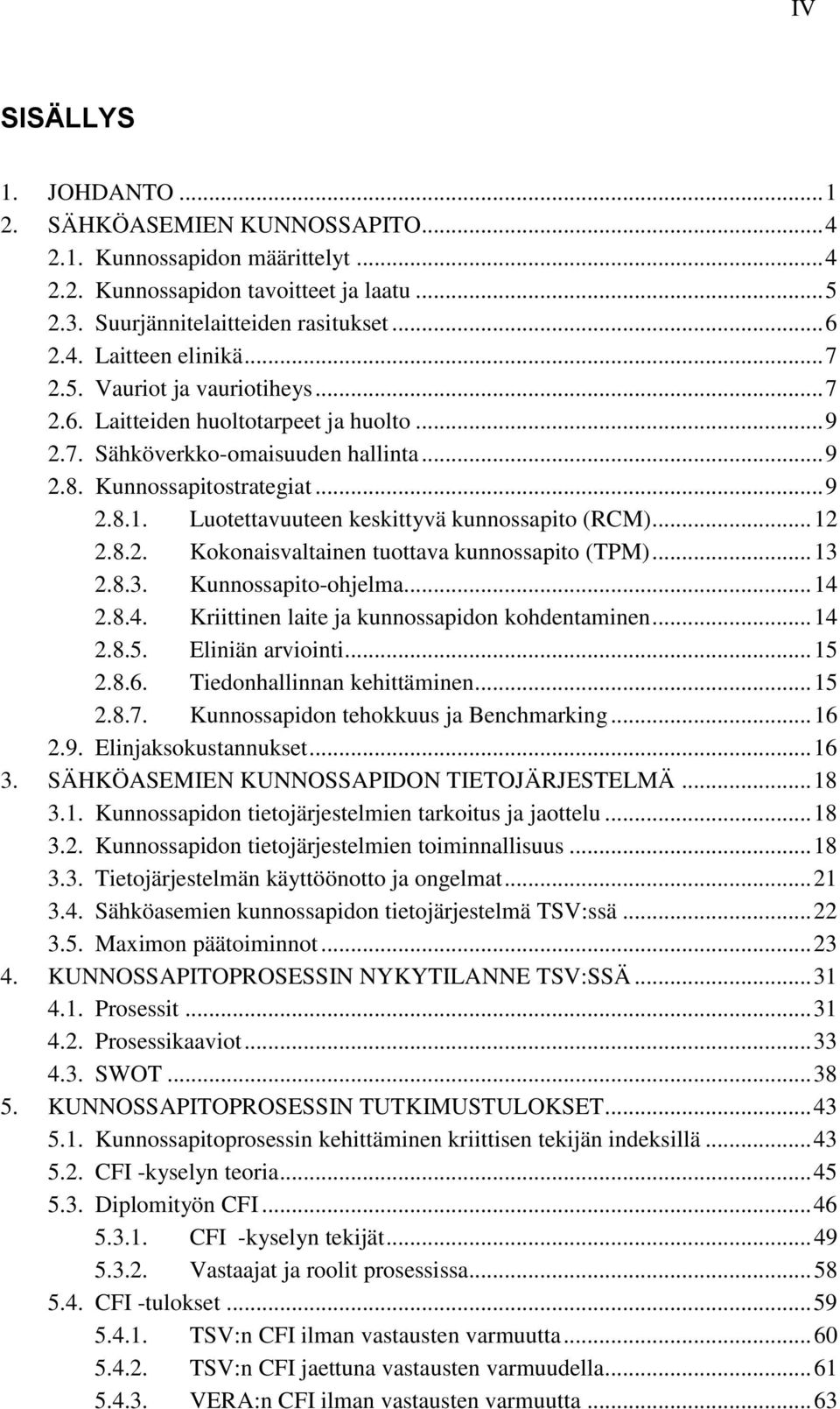 Luotettavuuteen keskittyvä kunnossapito (RCM)... 12 2.8.2. Kokonaisvaltainen tuottava kunnossapito (TPM)... 13 2.8.3. Kunnossapito-ohjelma... 14 2.8.4. Kriittinen laite ja kunnossapidon kohdentaminen.