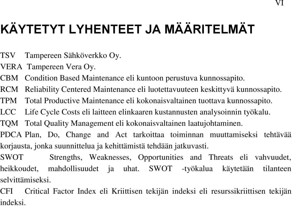 LCC Life Cycle Costs eli laitteen elinkaaren kustannusten analysoinnin työkalu. TQM Total Quality Management eli kokonaisvaltainen laatujohtaminen.