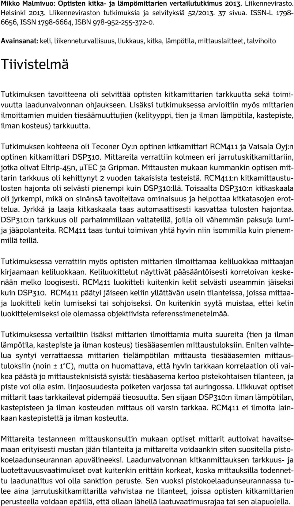 Avainsanat: keli, liikenneturvallisuus, liukkaus, kitka, lämpötila, mittauslaitteet, talvihoito Tiivistelmä Tutkimuksen tavoitteena oli selvittää optisten kitkamittarien tarkkuutta sekä toimivuutta