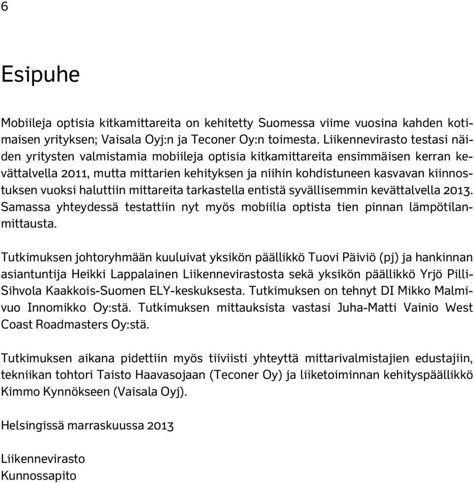 vuoksi haluttiin mittareita tarkastella entistä syvällisemmin kevättalvella 213. Samassa yhteydessä testattiin nyt myös mobiilia optista tien pinnan lämpötilanmittausta.