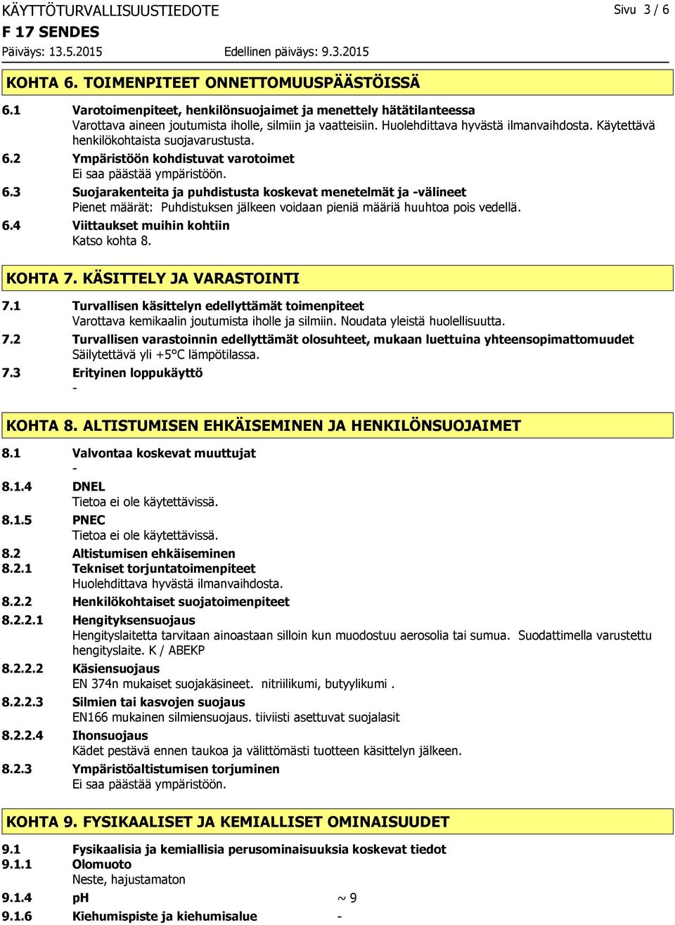 Käytettävä henkilökohtaista suojavarustusta. 6.2 Ympäristöön kohdistuvat varotoimet Ei saa päästää ympäristöön. 6.3 Suojarakenteita ja puhdistusta koskevat menetelmät ja välineet Pienet määrät: Puhdistuksen jälkeen voidaan pieniä määriä huuhtoa pois vedellä.