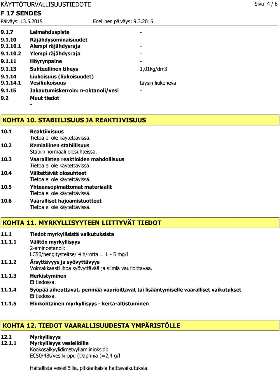 2 Kemiallinen stabiilisuus Stabiili normaali olosuhteissa. 10.3 Vaarallisten reaktioiden mahdollisuus 10.4 Vältettävät olosuhteet 10.5 Yhteensopimattomat materiaalit 10.