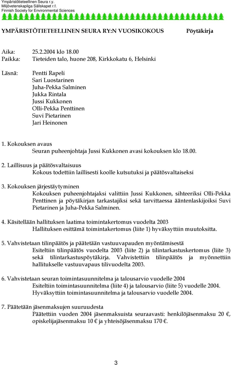 1. Kokouksen avaus Seuran puheenjohtaja Jussi Kukkonen avasi kokouksen klo 18.00. 2. Laillisuus ja päätösvaltaisuus Kokous todettiin laillisesti koolle kutsutuksi ja päätösvaltaiseksi 3.