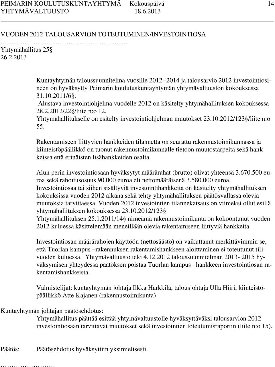 Rakentamiseen liittyvien hankkeiden tilannetta on seurattu rakennustoimikunnassa ja kiinteistöpäällikkö on tuonut rakennustoimikunnalle tietoon muutostarpeita sekä hankkeissa että erinäisten