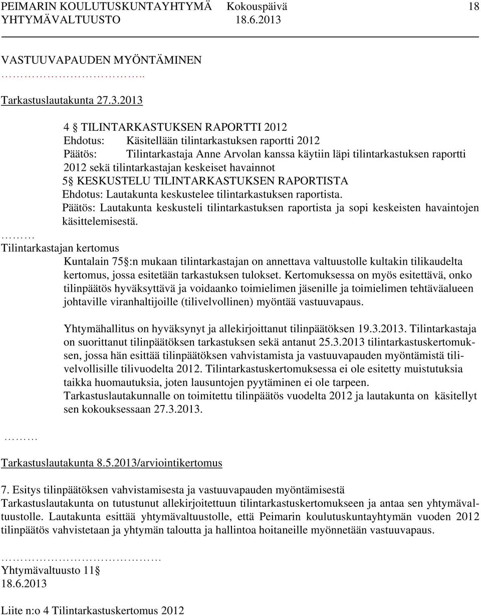 keskeiset havainnot 5 KESKUSTELU TILINTARKASTUKSEN RAPORTISTA Ehdotus: Lautakunta keskustelee tilintarkastuksen raportista.