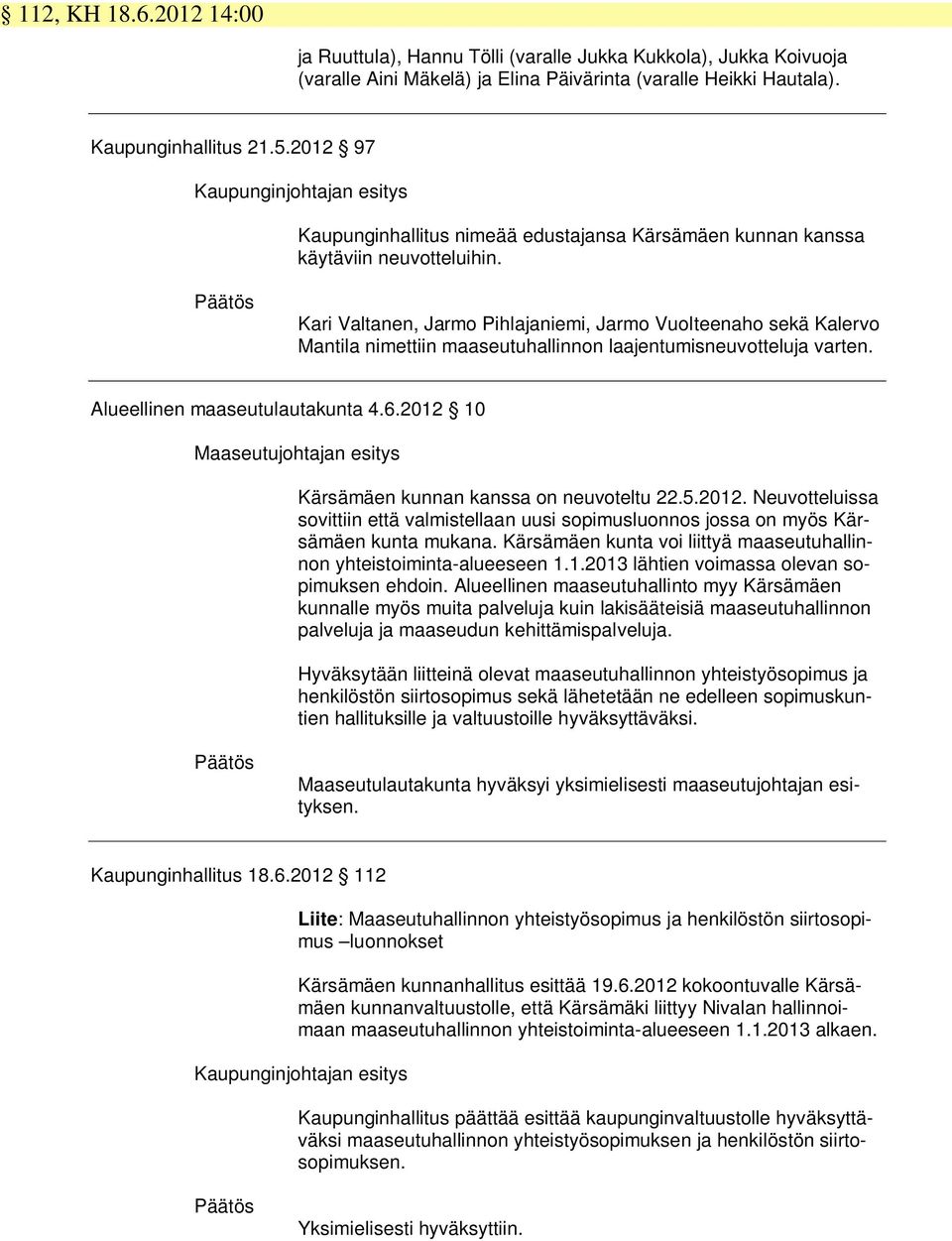 Päätös Kari Valtanen, Jarmo Pihlajaniemi, Jarmo Vuolteenaho sekä Kalervo Mantila nimettiin maaseutuhallinnon laajentumisneuvotteluja varten. Alueellinen maaseutulautakunta 4.6.