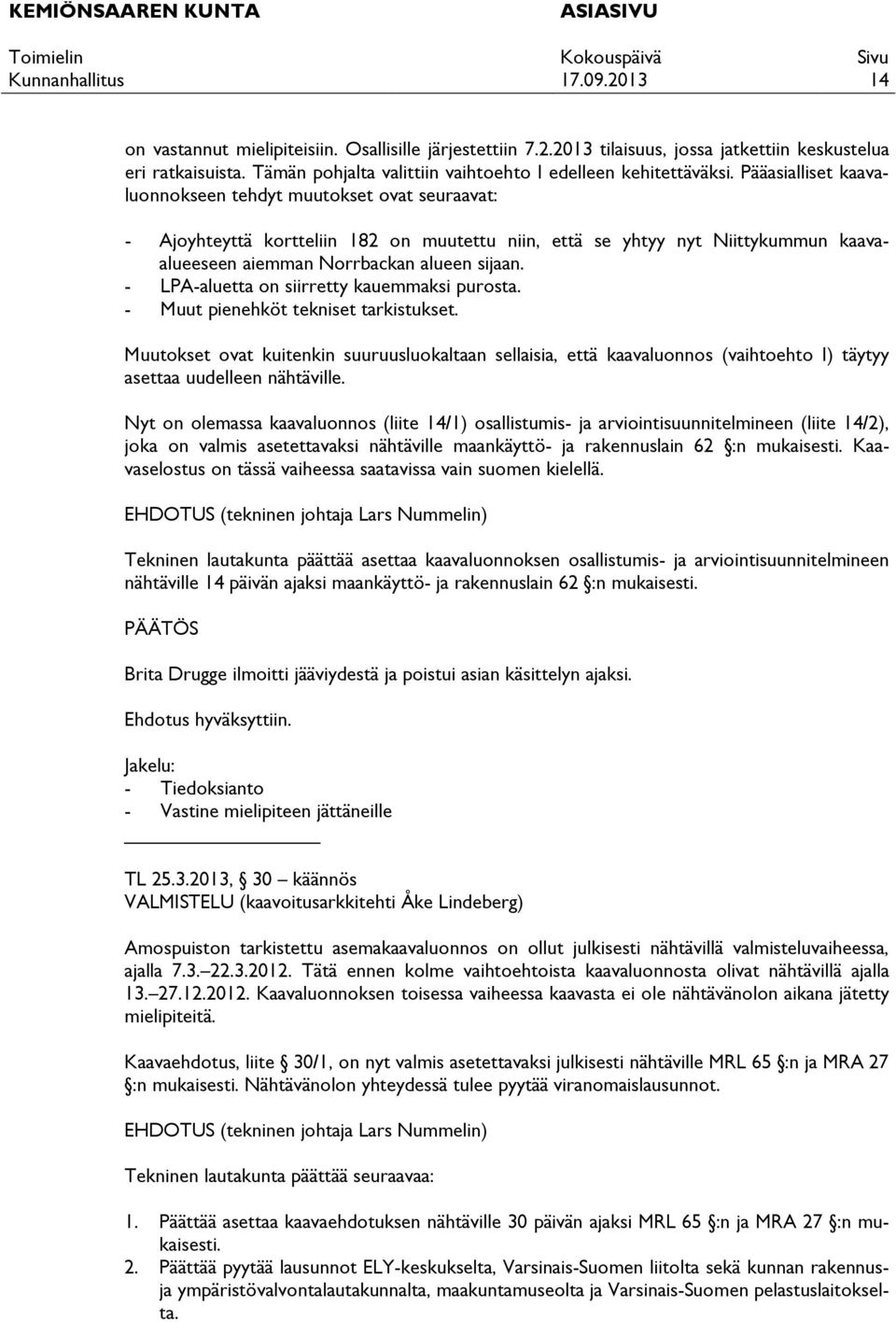 - LPA-aluetta on siirretty kauemmaksi purosta. - Muut pienehköt tekniset tarkistukset.