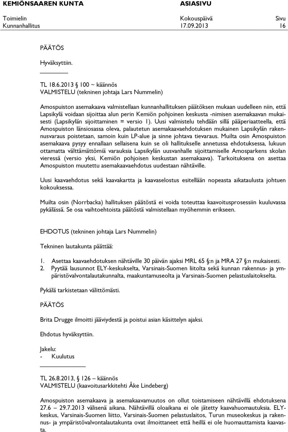 Uusi valmistelu tehdään sillä pääperiaatteella, että Amospuiston länsiosassa oleva, palautetun asemakaavaehdotuksen mukainen Lapsikylän rakennusvaraus poistetaan, samoin kuin LP-alue ja sinne johtava