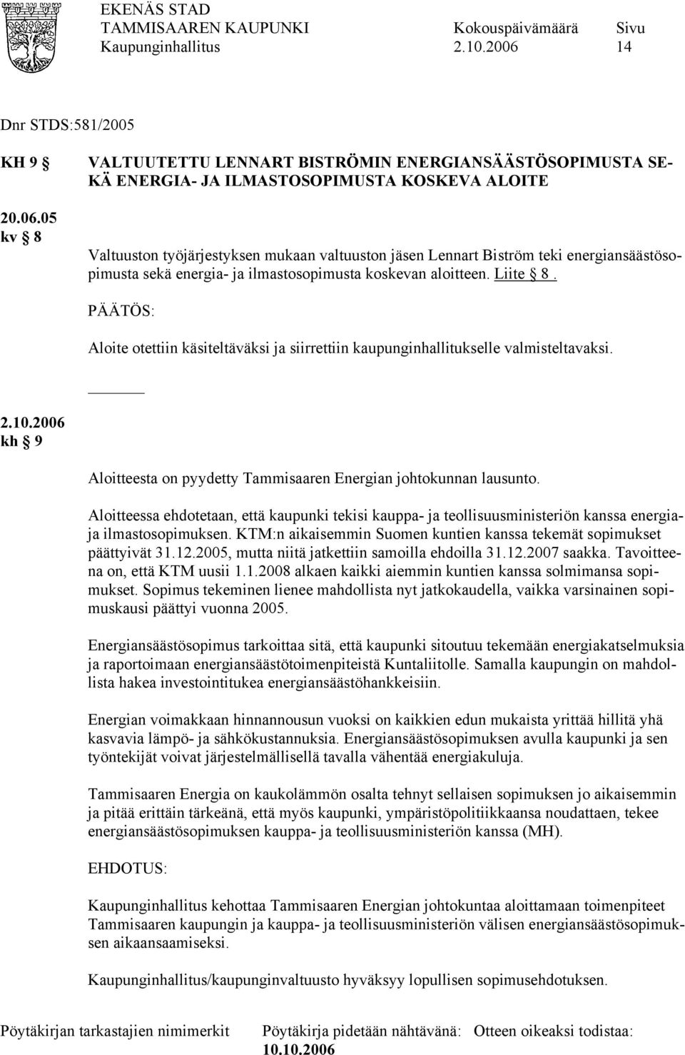 energiansäästösopimusta sekä energia- ja ilmastosopimusta koskevan aloitteen. Liite 8. Aloite otettiin käsiteltäväksi ja siirrettiin kaupunginhallitukselle valmisteltavaksi.