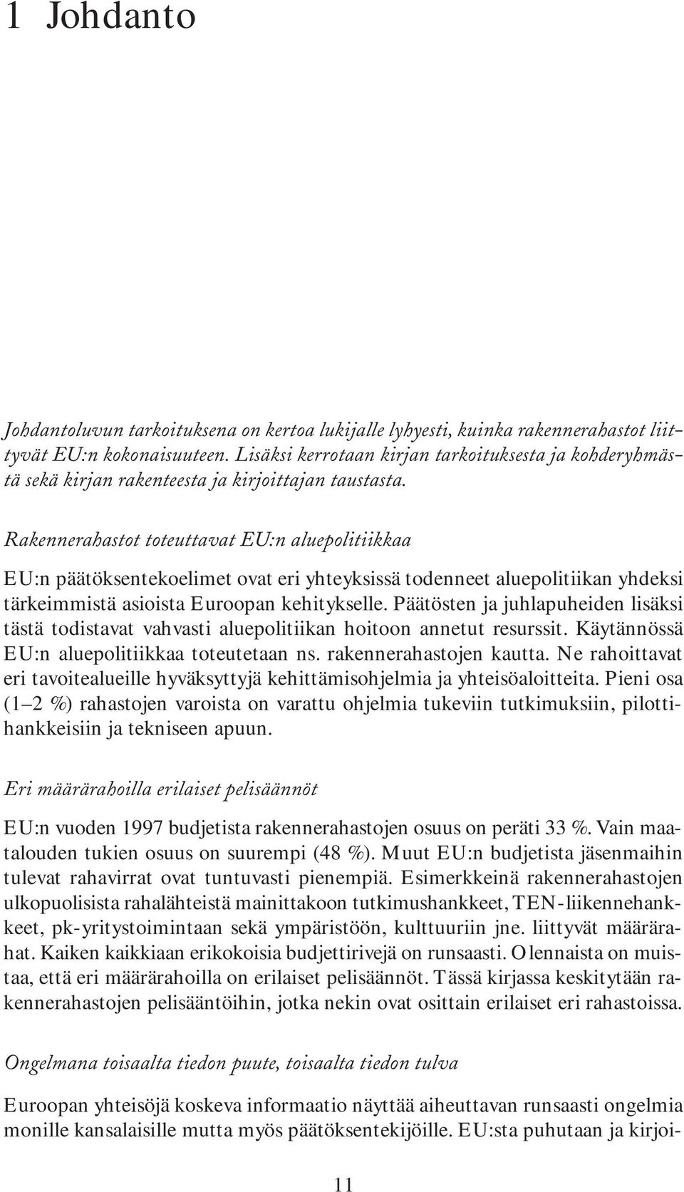 Rakennerahastot toteuttavat EU:n aluepolitiikkaa EU:n päätöksentekoelimet ovat eri yhteyksissä todenneet aluepolitiikan yhdeksi tärkeimmistä asioista Euroopan kehitykselle.