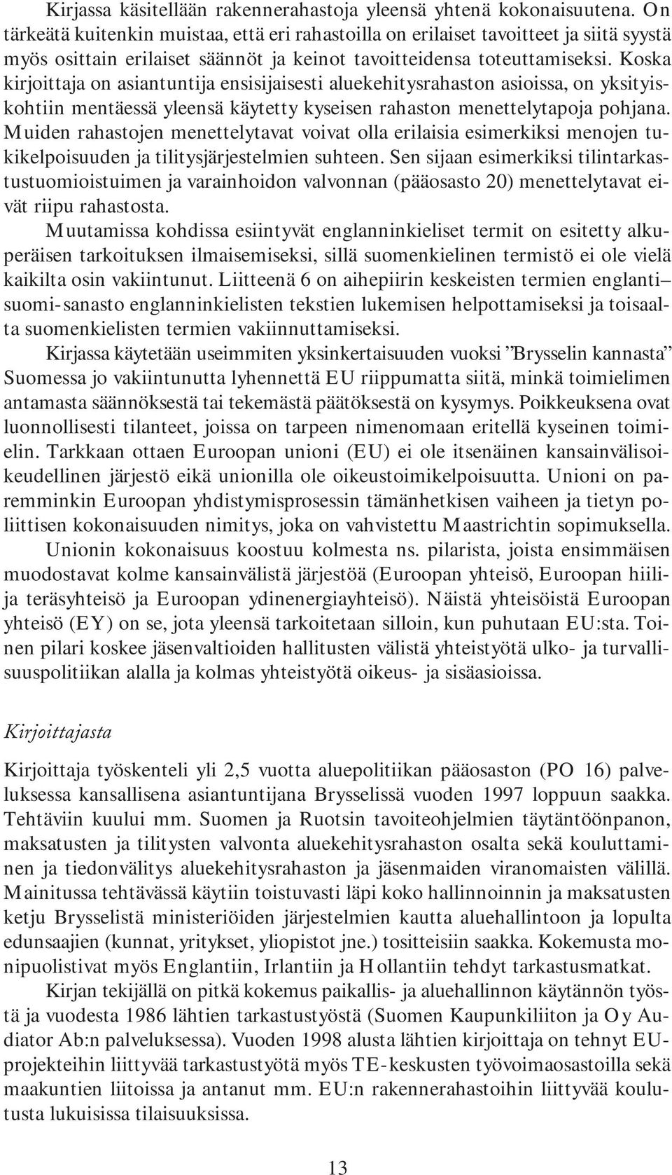 Koska kirjoittaja on asiantuntija ensisijaisesti aluekehitysrahaston asioissa, on yksityiskohtiin mentäessä yleensä käytetty kyseisen rahaston menettelytapoja pohjana.