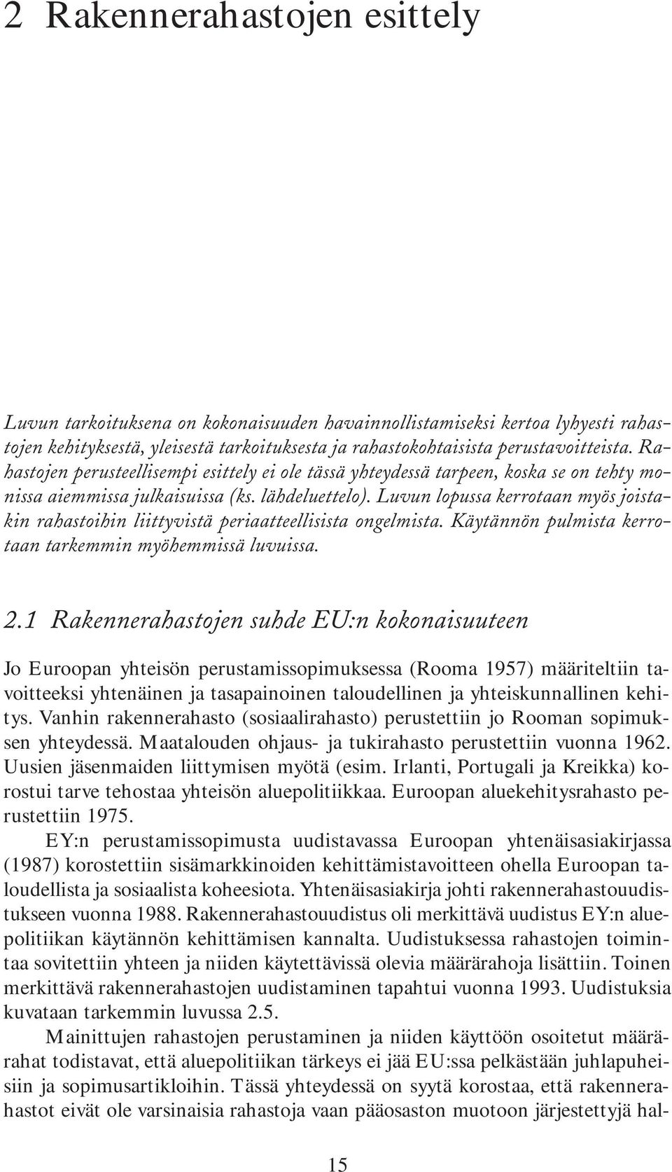 Luvun lopussa kerrotaan myös joistakin rahastoihin liittyvistä periaatteellisista ongelmista. Käytännön pulmista kerrotaan tarkemmin myöhemmissä luvuissa. 2.