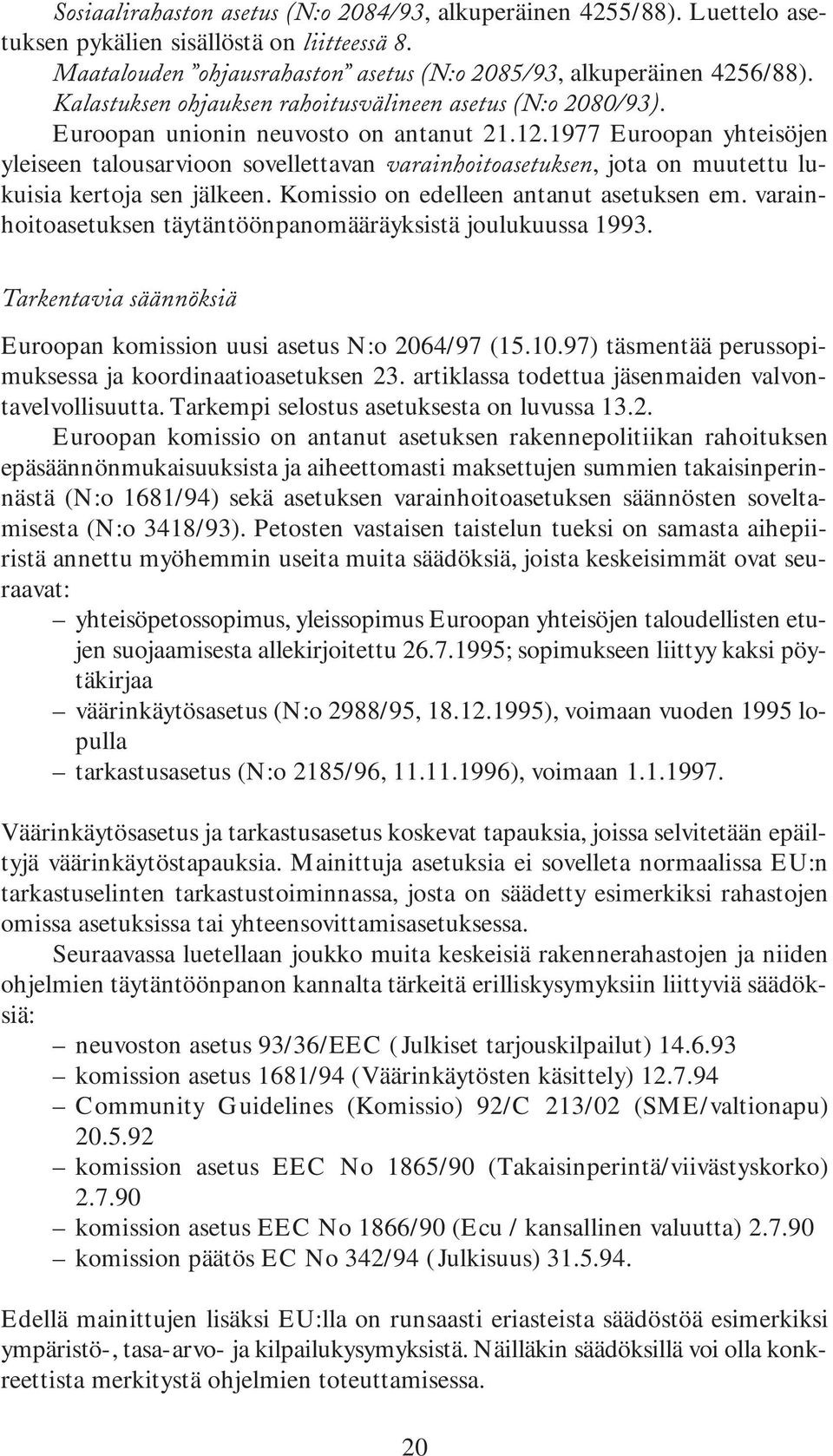 1977 Euroopan yhteisöjen yleiseen talousarvioon sovellettavan varainhoitoasetuksen, jota on muutettu lukuisia kertoja sen jälkeen. Komissio on edelleen antanut asetuksen em.