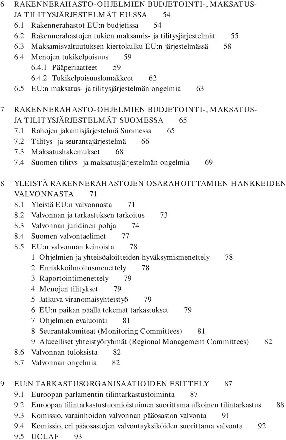 5 EU:n maksatus- ja tilitysjärjestelmän ongelmia 63 7 RAKENNERAHASTO-OHJELMIEN BUDJETOINTI-, MAKSATUS- JA TILITYSJÄRJESTELMÄT SUOMESSA 65 7.1 Rahojen jakamisjärjestelmä Suomessa 65 7.