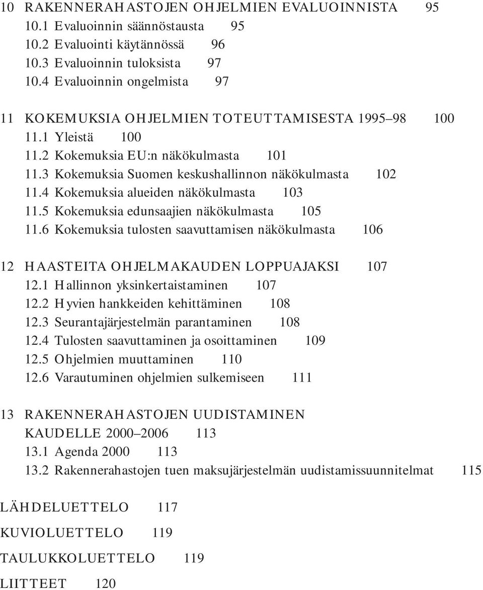 4 Kokemuksia alueiden näkökulmasta 103 11.5 Kokemuksia edunsaajien näkökulmasta 105 11.6 Kokemuksia tulosten saavuttamisen näkökulmasta 106 12 HAASTEITA OHJELMAKAUDEN LOPPUAJAKSI 107 12.