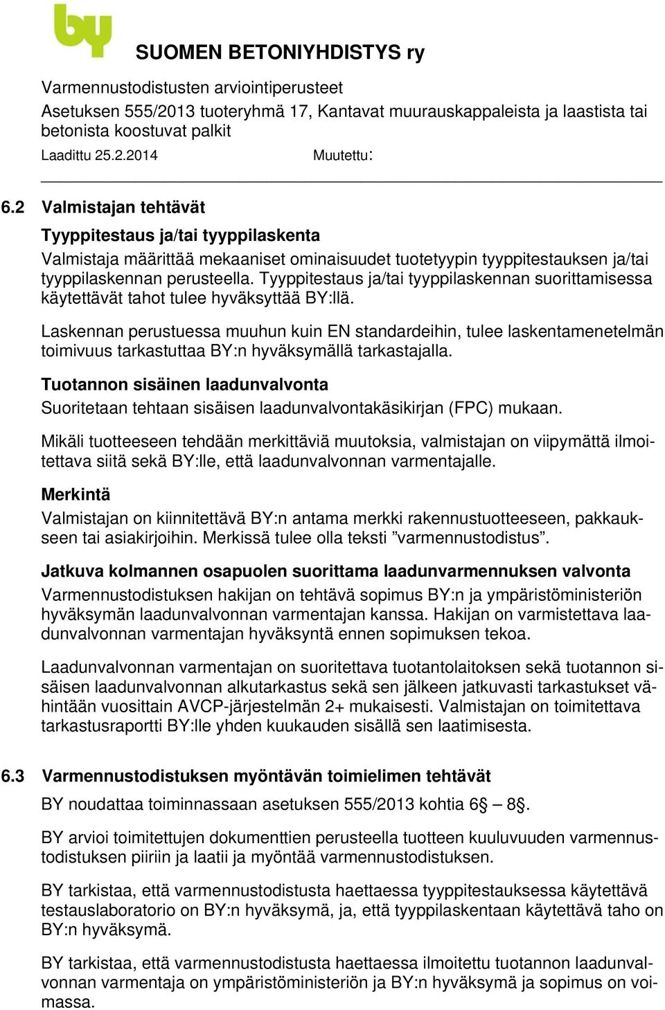 Laskennan perustuessa muuhun kuin EN standardeihin, tulee laskentamenetelmän toimivuus tarkastuttaa BY:n hyväksymällä tarkastajalla.