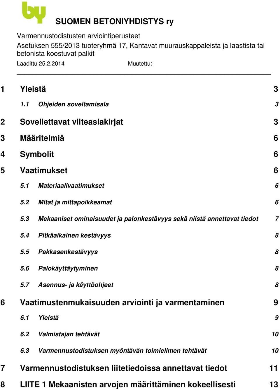 5 Pakkasenkestävyys 8 5.6 Palokäyttäytyminen 8 5.7 Asennus- ja käyttöohjeet 8 6 Vaatimustenmukaisuuden arviointi ja varmentaminen 9 6.1 Yleistä 9 6.