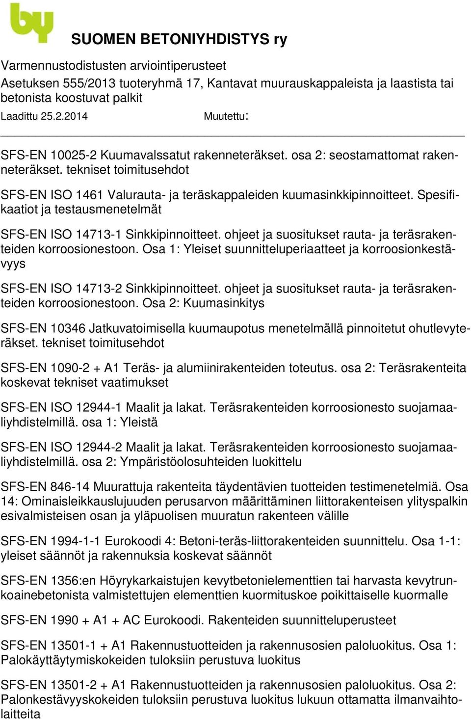 Osa 1: Yleiset suunnitteluperiaatteet ja korroosionkestävyys SFS-EN ISO 14713-2 Sinkkipinnoitteet. ohjeet ja suositukset rauta- ja teräsrakenteiden korroosionestoon.