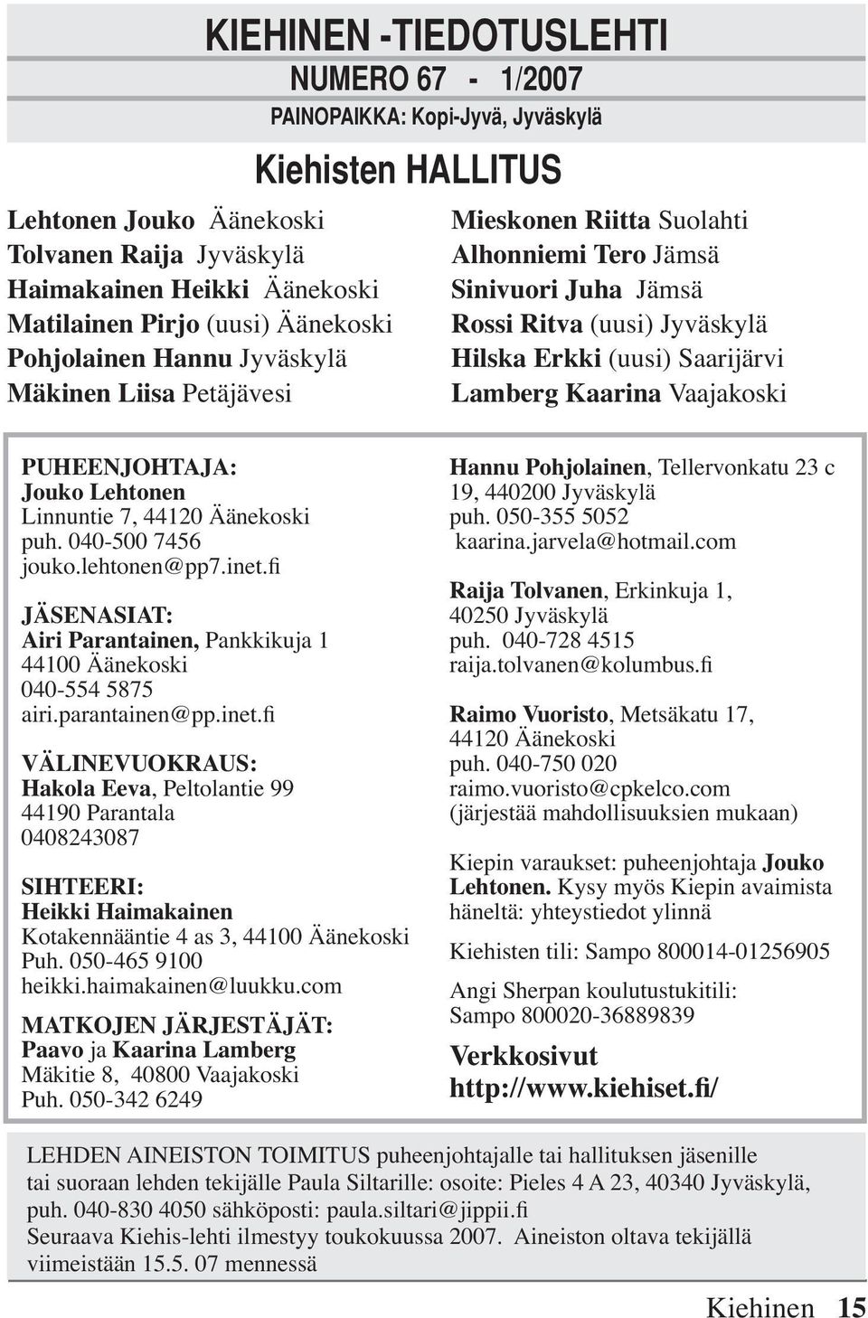 Kaarina Vaajakoski PUHEENJOHTAJA: Jouko Lehtonen Linnuntie 7, 44120 Äänekoski puh. 040-500 7456 jouko.lehtonen@pp7.inet.fi JÄSENASIAT: Airi Parantainen, Pankkikuja 1 44100 Äänekoski 040-554 5875 airi.