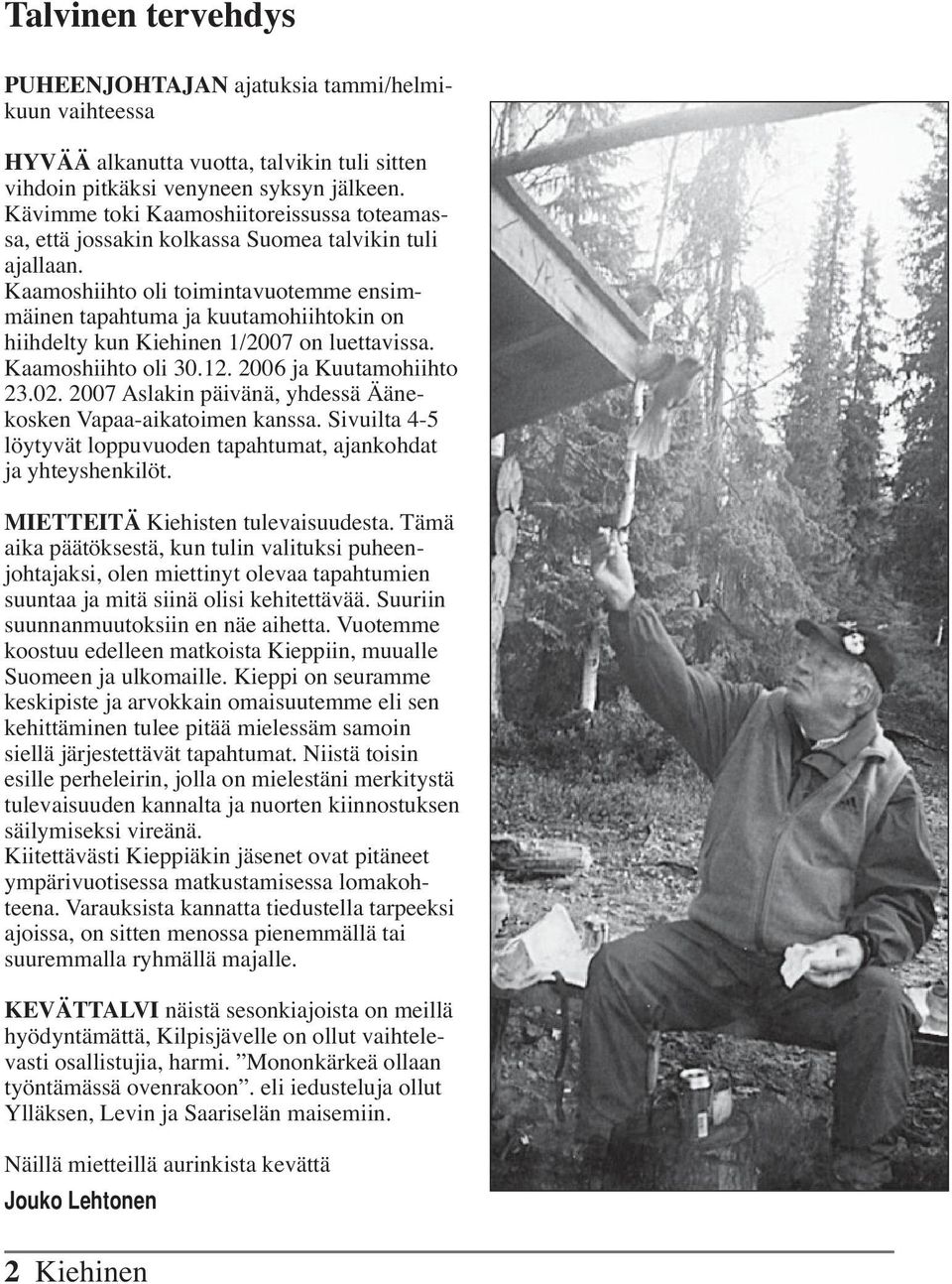 Kaamoshiihto oli toimintavuotemme ensimmäinen tapahtuma ja kuutamohiihtokin on hiihdelty kun Kiehinen 1/2007 on luettavissa. Kaamoshiihto oli 30.12. 2006 ja Kuutamohiihto 23.02.