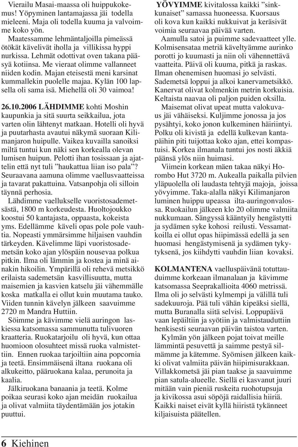 Majan eteisestä meni karsinat kummallekin puolelle majaa. Kylän 100 lapsella oli sama isä. Miehellä oli 30 vaimoa! 26.10.2006 LÄHDIMME kohti Moshin kaupunkia ja sitä suurta seikkailua, jota varten olin lähtenyt matkaan.