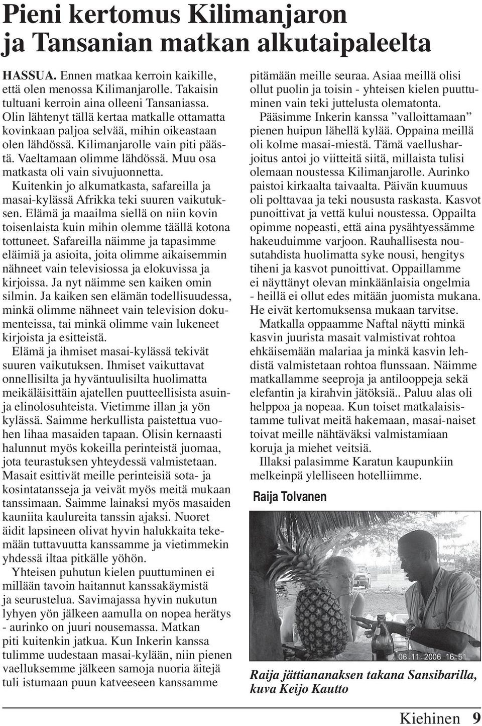 Muu osa matkasta oli vain sivujuonnetta. Kuitenkin jo alkumatkasta, safareilla ja masai-kylässä Afrikka teki suuren vaikutuksen.